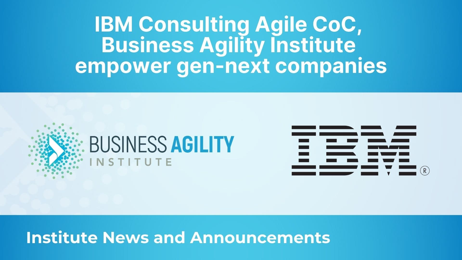 IBM Consulting Agile CoC, Business Agility Institute empower gen-next companies